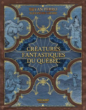 Créatures fantastiques du Québec - Tome 1
